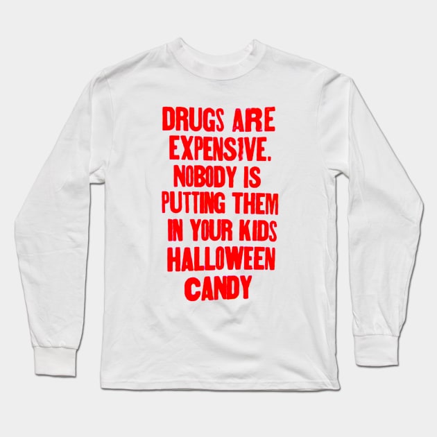 Drugs are expensive. Nobody is putting them in your kids Halloween candy. Long Sleeve T-Shirt by Stubbs Letterpress